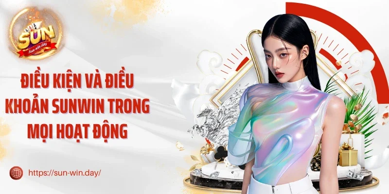 Điều kiện và điều khoản Sunwin trong mọi hoạt động